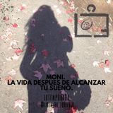 Moni. La vida después de alcanzar tu sueño.
