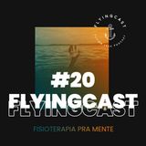 FlyingCast #20 - Fisioterapia pra mente