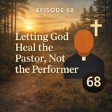 Episode 68 - STEP SEVEN | Letting God Heal the Pastor, Not the Performer