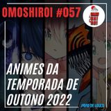 Omoshiroi #057 – Animes da temporada de Outono 2022