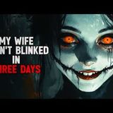 "My Wife Hasn’t Blinked in Three Days" Creepypasta