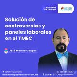 Episodio 14. Solución de controversias y paneles laborales en el T-MEC ⋅ Con José Manuel Vargas