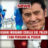 Gianni Morandi Crolla Sul Palco: I Fan Pensano Al Peggio!
