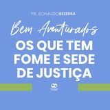 Bem Aventurados os que tem fome e sede de justiça // pr. Ronaldo Bezerra