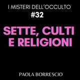 32. Sette, Culti e Religioni: tra denaro, potere e bisogno di appartenenza - Storia, differenze e definizioni di Religioni, Sette e Culti