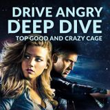 Ep 197 - Drive Angry Deep Dive + Top Good and Crazy Cage