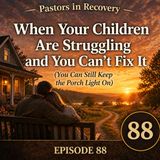 Episode 88 - Struggling Children and You Can’t Fix It | + Original Song "I'll Leave the Porch Light On"