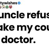 My uncle refused to take my cousin to a doctor