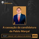 Episódio 86:A cassação da candidatura de Pablo Marçal