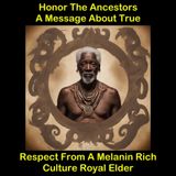 Honor The Ancestors, A Message About True Respect From A Melanin Rich Culture Royal Elder