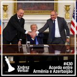 Xadrez Verbal #430 Acordo entre Armênia e Azerbaijão