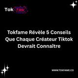 TokFame révèle 5 conseils que chaque créateur TikTok devrait connaître