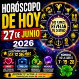Horóscopo de HOY 27 de Junio 2026 | Los Astros Revelan Tu Destino y Tus Números de la Suerte 🍀