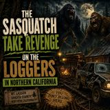 THE SASQUATCH TAKE REVENGE ON LOGGERS IN NORTHERN CALIFORNIA (MOUNT LASSEN)