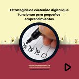 Estrategias de contenido digital que funcionan para pequeños emprendimientos