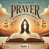 The Power of Prayer: Unlocking Spiritual Growth | (Part 1)