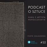 Odcinek 32 / Rozmowa o Sztuce z Piotrem Czajkowskim.