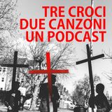 Tre croci, due canzoni, un podcast