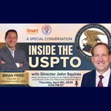 Inside the USPTO: A Special Conversation with Director John Squires with Host Brian Fried