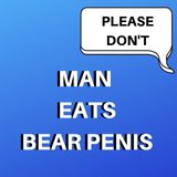 Man Eats Bear Penis