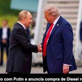 Trump faz acordo com Putin e anuncia compra de Diesel russo_ Briefing 10-Out