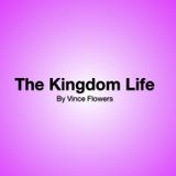 The Kingdom Life - Vince Flowers