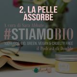 2^ puntata - La pelle assorbe - #stiamobio - il Podcast di Double B