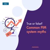 True or false - common PIM system myths