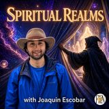 Joaquin Escobar | Spiritual Realms, Energetic Intelligence, Spirit Animals, & Psychic Parasites