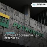 Editorial: O ataque à governança da Petrobras