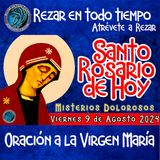 SANTO ROSARIO DE HOY VIERNES 9 DE AGOSTO DE 2024🌹 MISTERIOS DOLOROSOS 🌹 Rosario a la Virgen María.🌹