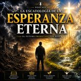 #Episodio16 | La Escatología de la Esperanza | El Futuro Prometido por Dios