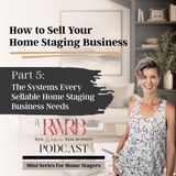 Part 5: The Systems Every Sellable Home Staging Business Needs - How to Sell Your Staging Business Mini Series
