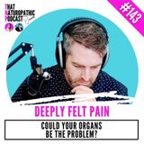 143: DEEPLY FELT PAIN -- Could Your Organs Be the Problem?