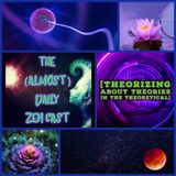 Theorizing About Theories in the Theoretical ~ Episode 503 - The (Almost)Daily ZenCast ~ Episode 503 - The (Almost)Daily ZenCast