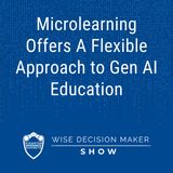 Microlearning Offers A Flexible Approach to Gen AI Education