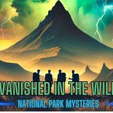 Vanished in the wild - 4 Strange and Mysterious Disappearances in National Parks