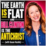 The Earth is Flat and Bill Clinton is the AntiChrist (with Susan Huckle)