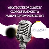 What Makes Dr Glancey Clinics Stand Out - A Patient Review Perspective
