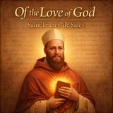 Of the Love of God – Saint Francis de Sales | Catholic Spiritual Theology, Divine Charity, Devout Life Part 1