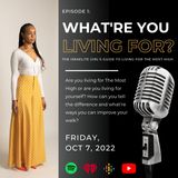 Episode 1 | What're You Living For?