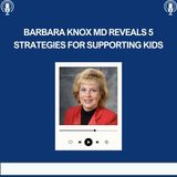 Barbara Knox MD Reveals 5 Strategies for Supporting Kids