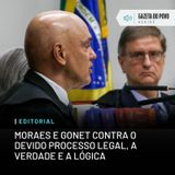Editorial: Moraes e Gonet contra o devido processo legal, a verdade e a lógica