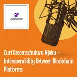 Zuri Ozeomachukwu Njoku – Interoperability Between Blockchain Platforms