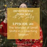 20. The Wonder of Small Shifts in a Coaching Session