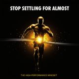 Stop Settling for 'Almost': The High-Performance Mindset