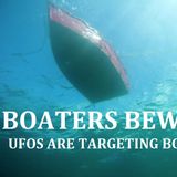 Boaters Beware! UFOs are Targeting Boaters!