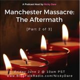 Manchester Massacre: The Aftermath [Part 2 of 3]