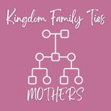 Kingdom Family Ties: Mothers