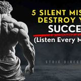 5 Silent MISTAKES That DESTROY Your SUCCESS _ Listen Every Morning _ STOICISM